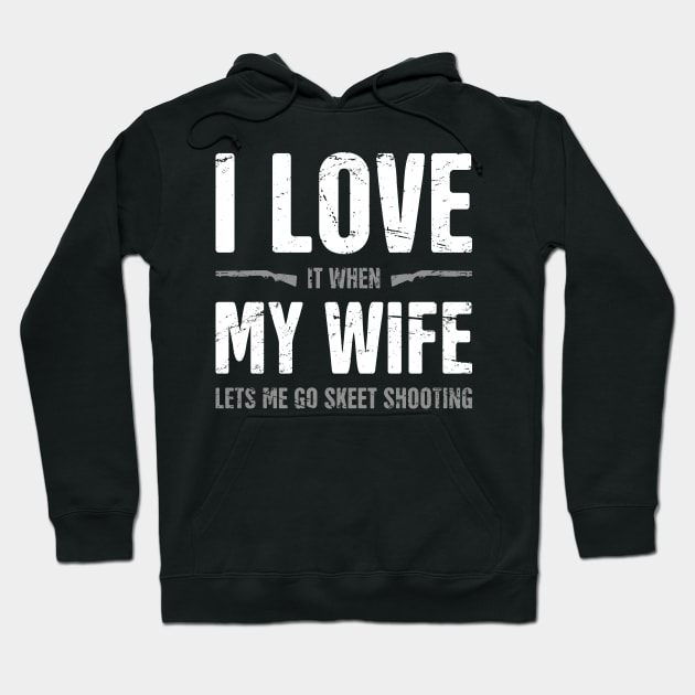 I Love My Wife - Funny Skeet Shooting Quote Hoodie by MeatMan